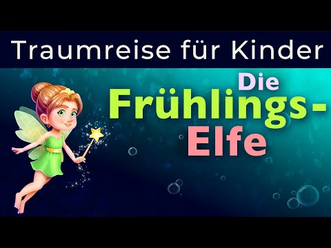 Traumreise für Kinder zum Einschlafen - Komm mit und erwecke mit der Frühlingselfe die Natur.